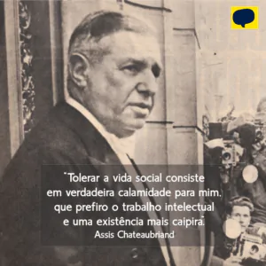 Frase de Assis Chateaubriand